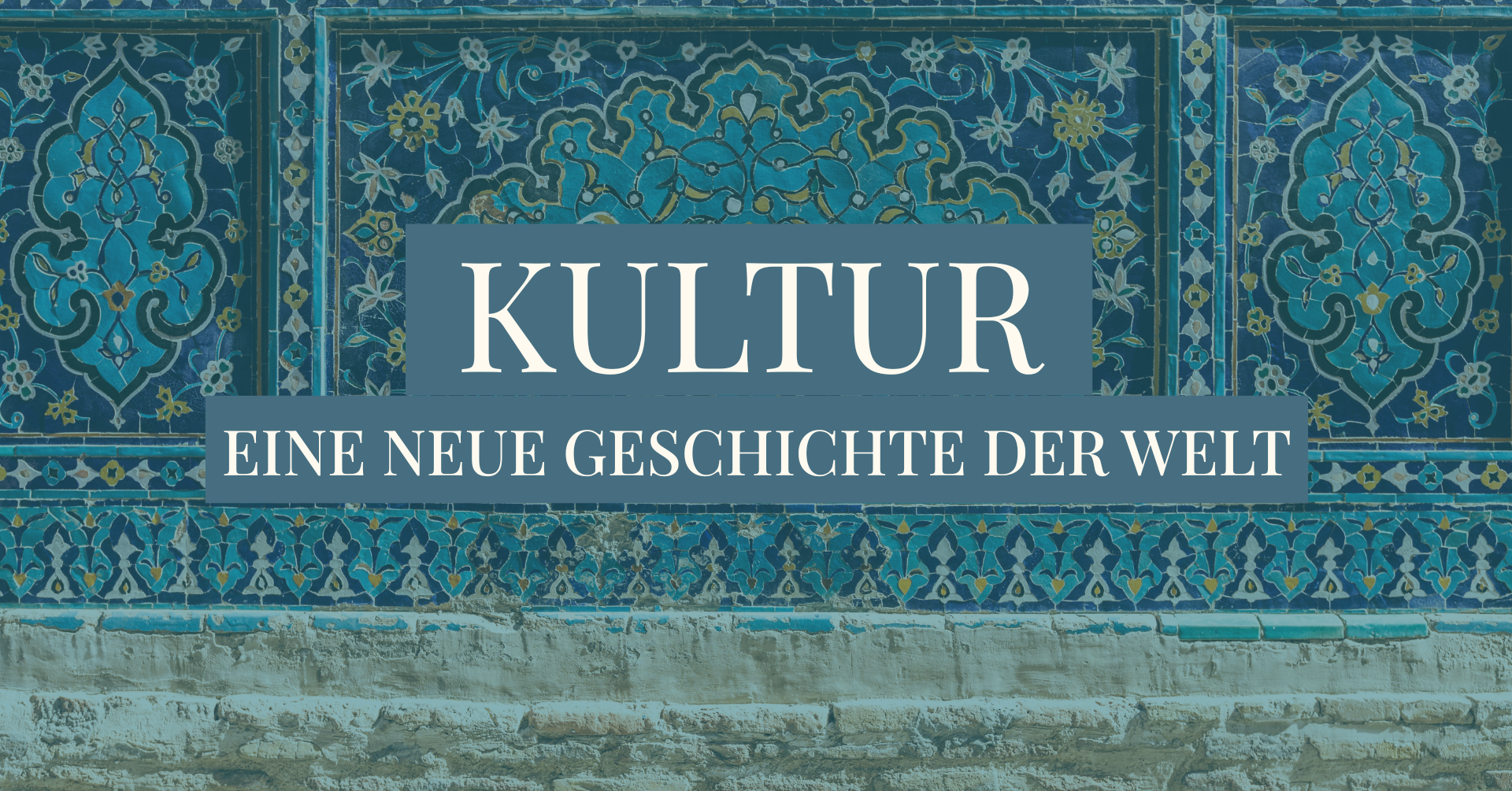 Hintergrund mit blauer Wand, die mit vielen Mosaikmustern und Verzierungen geschmückt ist. Im Vordergrund steht der Titel "Kultur - Eine neue Geschichte der Welt".